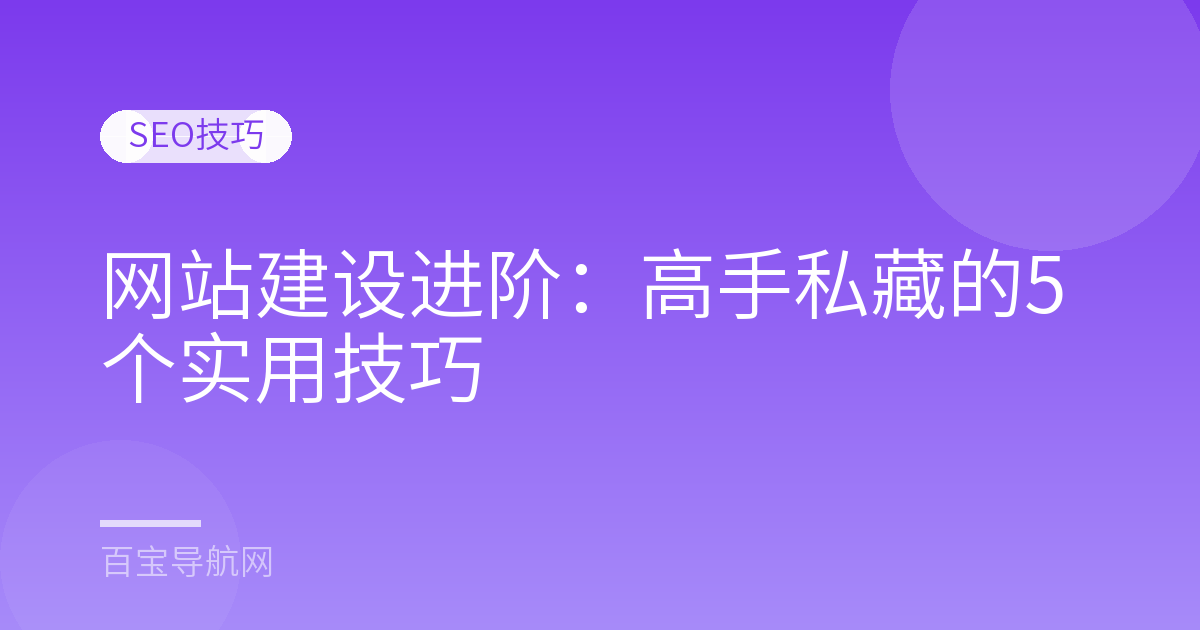 网站建设进阶：高手私藏的5个实用技巧